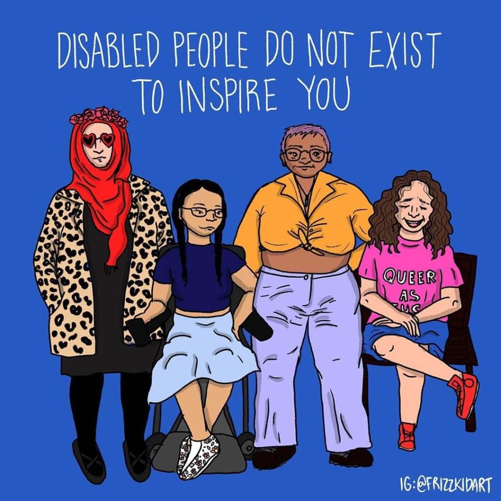 An illustration of four disabled people by Hana Shafi of @frizzkidart , with handwritten text reading, “Disabled people don’t exist to inspire you.” @the.mad.muslimah wears a red hijab with a flower crown and heart sunglasses over a sweet leopard print coat. @thewillowswork is drawn seated in her electric wheelchair, with floral shoes, a long blue skirt, and a blue crop top. @preezilla stands next to her, rocking glasses, a yellow top tied up above their waist, and wide leg lavender pants. @infiniteecho97 is seated with one ankle over their over knee, wearing a bright pink “queer as fuck” and red shoes.